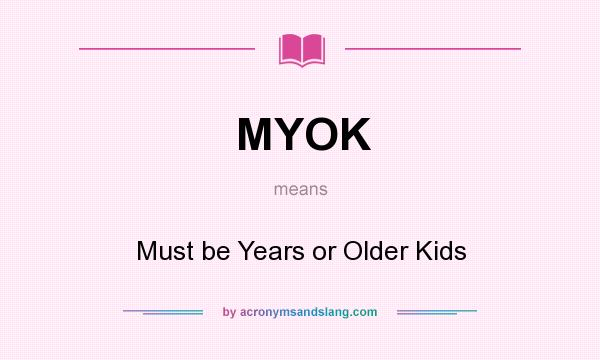 What does MYOK mean? It stands for Must be Years or Older Kids