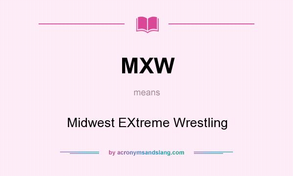 What does MXW mean? It stands for Midwest EXtreme Wrestling