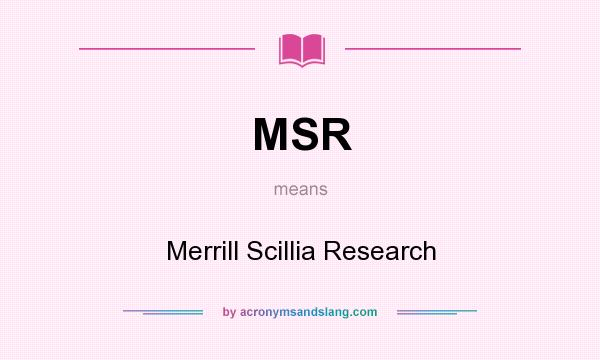 What does MSR mean? It stands for Merrill Scillia Research