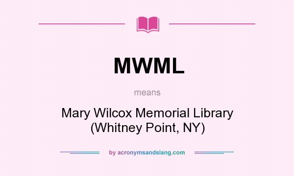 What does MWML mean? It stands for Mary Wilcox Memorial Library (Whitney Point, NY)