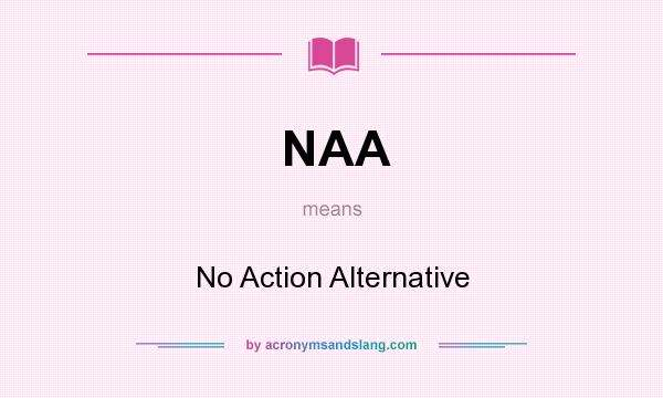 What does NAA mean? It stands for No Action Alternative