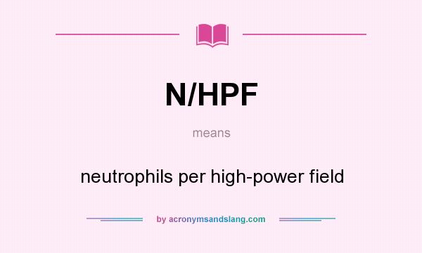 What does N/HPF mean? It stands for neutrophils per high-power field