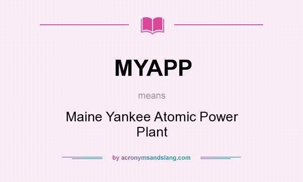 What does MYAPP mean? It stands for Maine Yankee Atomic Power Plant