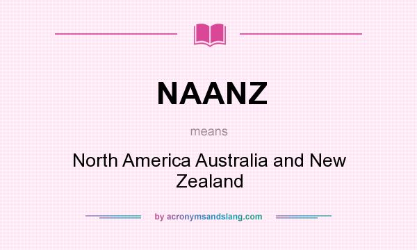 What does NAANZ mean? It stands for North America Australia and New Zealand
