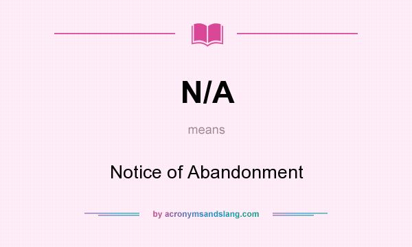 What does N/A mean? It stands for Notice of Abandonment
