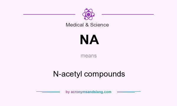 What does NA mean? It stands for N-acetyl compounds
