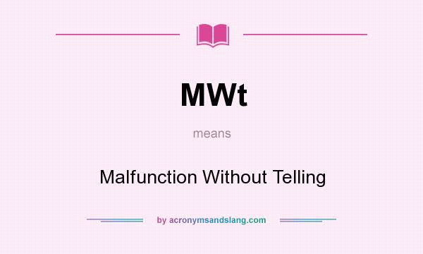 What does MWt mean? It stands for Malfunction Without Telling