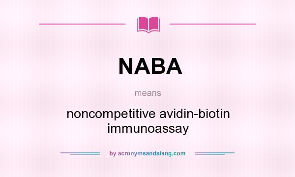 What does NABA mean? It stands for noncompetitive avidin-biotin immunoassay