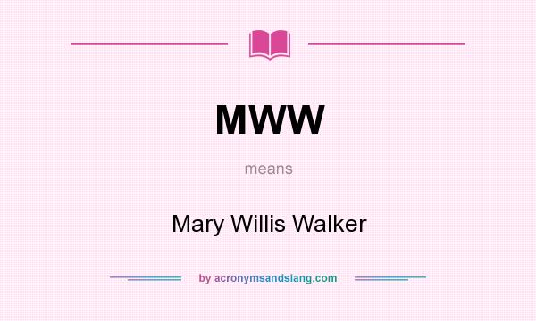 What does MWW mean? It stands for Mary Willis Walker