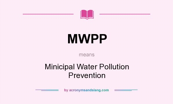 What does MWPP mean? It stands for Minicipal Water Pollution Prevention