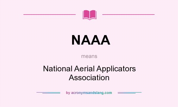 What does NAAA mean? It stands for National Aerial Applicators Association