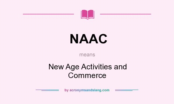 What does NAAC mean? It stands for New Age Activities and Commerce