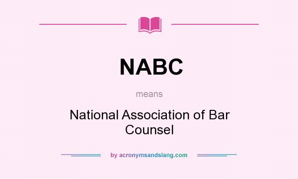 What does NABC mean? It stands for National Association of Bar Counsel