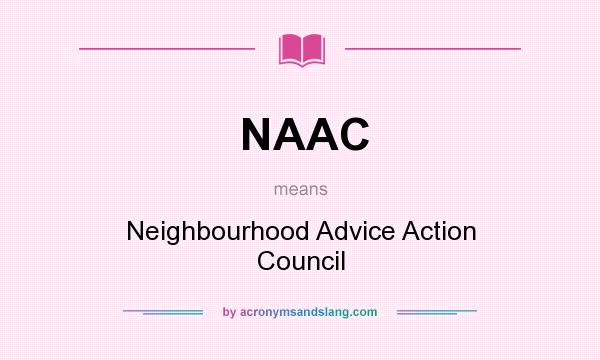 What does NAAC mean? It stands for Neighbourhood Advice Action Council