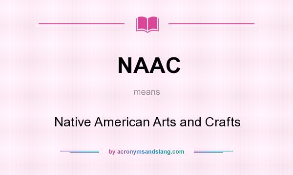 What does NAAC mean? It stands for Native American Arts and Crafts