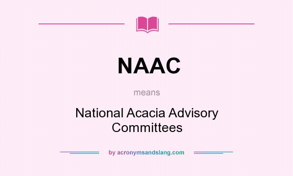 What does NAAC mean? It stands for National Acacia Advisory Committees