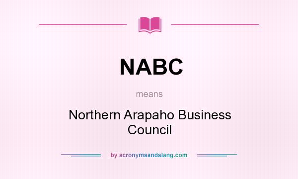What does NABC mean? It stands for Northern Arapaho Business Council