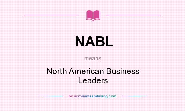 What does NABL mean? It stands for North American Business Leaders