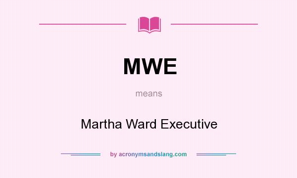 What does MWE mean? It stands for Martha Ward Executive
