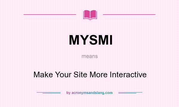 What does MYSMI mean? It stands for Make Your Site More Interactive