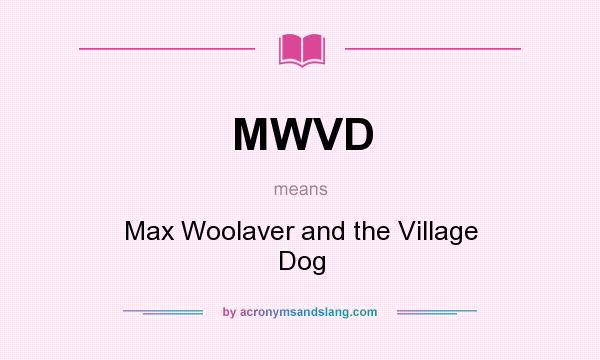 What does MWVD mean? It stands for Max Woolaver and the Village Dog