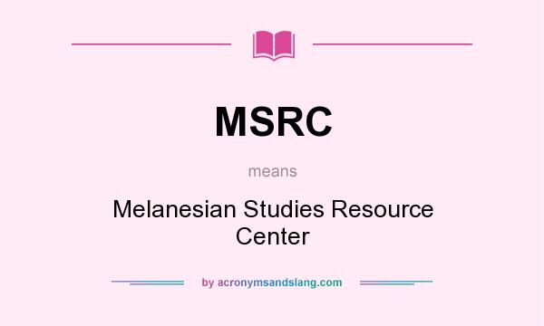 What does MSRC mean? It stands for Melanesian Studies Resource Center