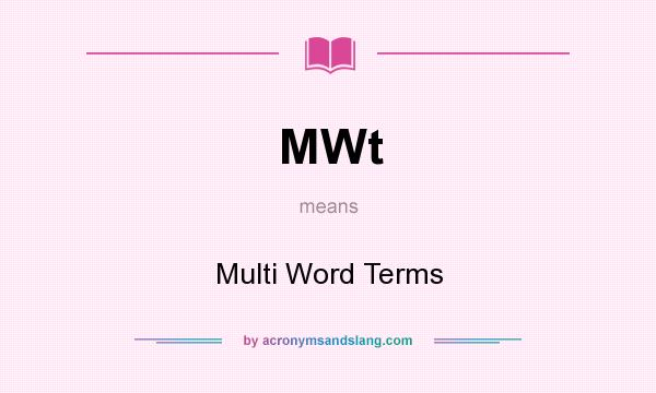 What does MWt mean? It stands for Multi Word Terms