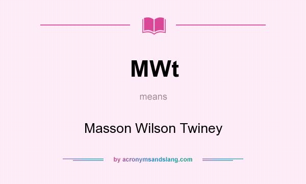 What does MWt mean? It stands for Masson Wilson Twiney