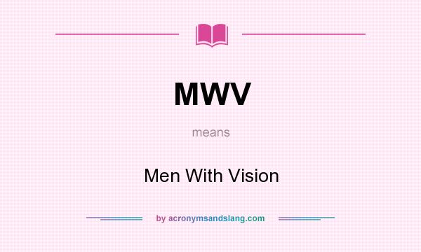 What does MWV mean? It stands for Men With Vision