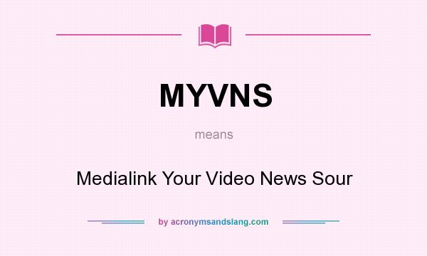 What does MYVNS mean? It stands for Medialink Your Video News Sour