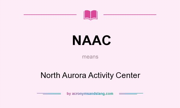 What does NAAC mean? It stands for North Aurora Activity Center