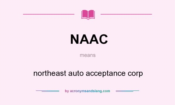 What does NAAC mean? It stands for northeast auto acceptance corp