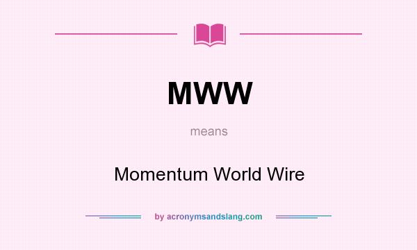 What does MWW mean? It stands for Momentum World Wire