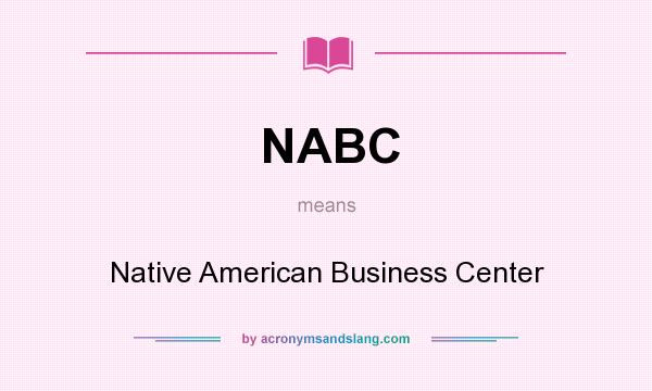 What does NABC mean? It stands for Native American Business Center
