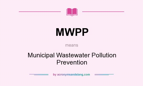 What does MWPP mean? It stands for Municipal Wastewater Pollution Prevention