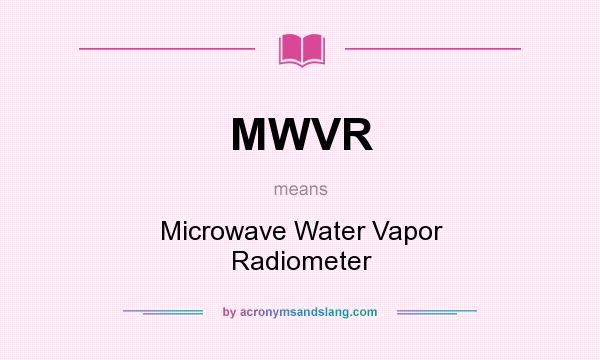 What does MWVR mean? It stands for Microwave Water Vapor Radiometer