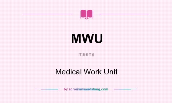 What does MWU mean? It stands for Medical Work Unit