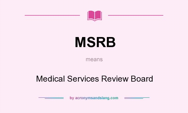 What does MSRB mean? It stands for Medical Services Review Board