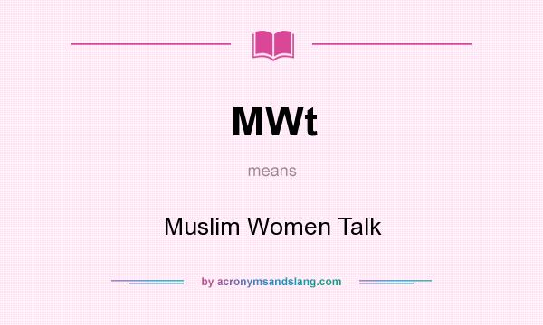 What does MWt mean? It stands for Muslim Women Talk