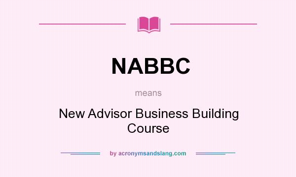 What does NABBC mean? It stands for New Advisor Business Building Course
