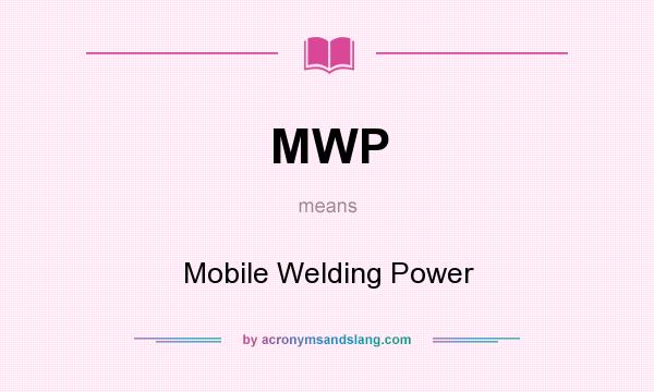 What does MWP mean? It stands for Mobile Welding Power
