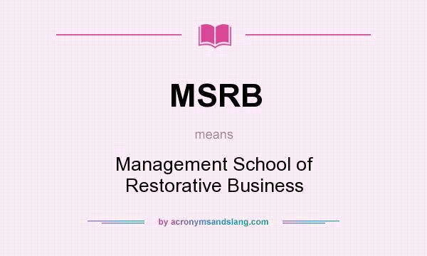 What does MSRB mean? It stands for Management School of Restorative Business