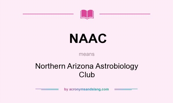 What does NAAC mean? It stands for Northern Arizona Astrobiology Club