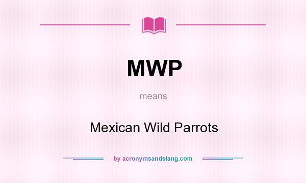 What does MWP mean? It stands for Mexican Wild Parrots