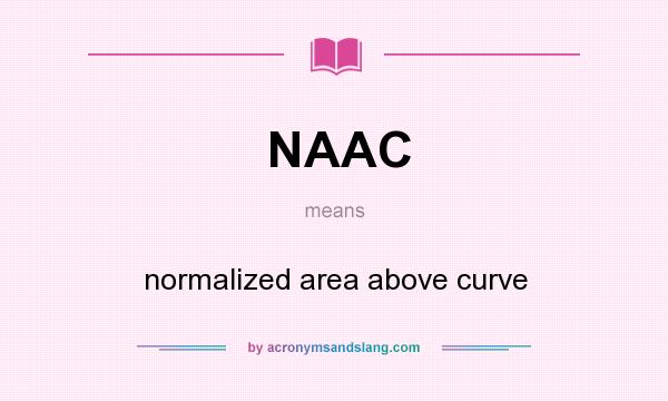 What does NAAC mean? It stands for normalized area above curve