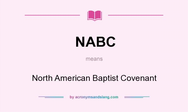 What does NABC mean? It stands for North American Baptist Covenant