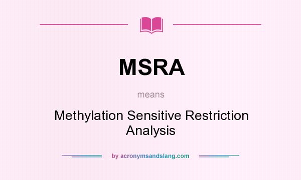 What does MSRA mean? It stands for Methylation Sensitive Restriction Analysis