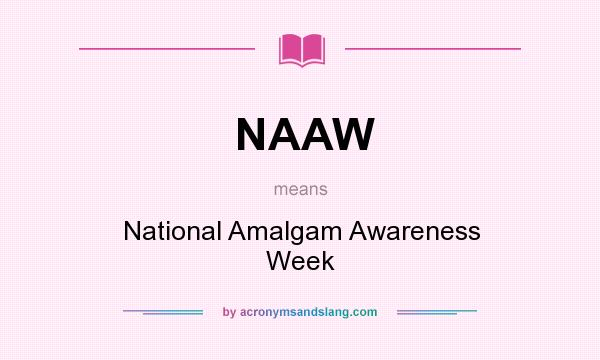 What does NAAW mean? It stands for National Amalgam Awareness Week