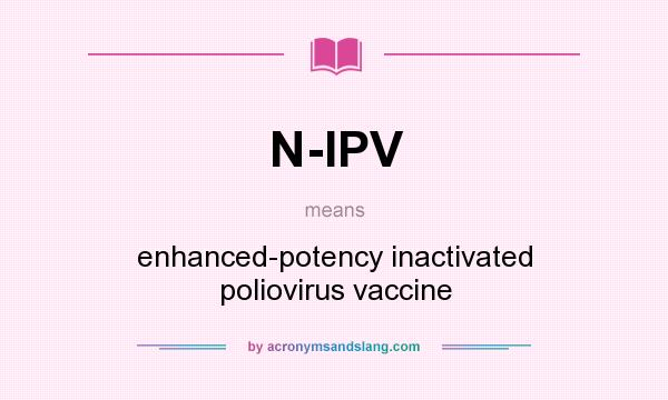 What does N-IPV mean? It stands for enhanced-potency inactivated poliovirus vaccine