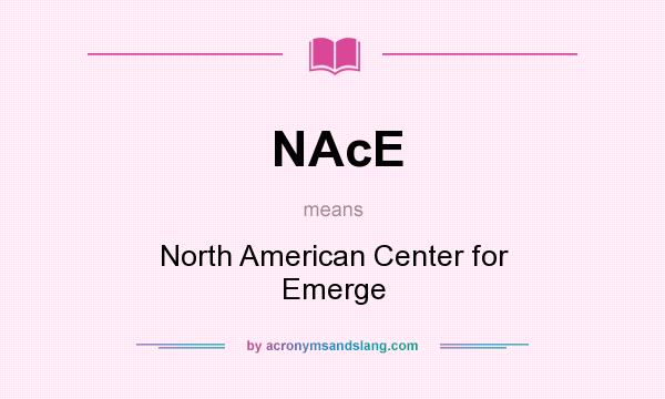 What does NAcE mean? It stands for North American Center for Emerge